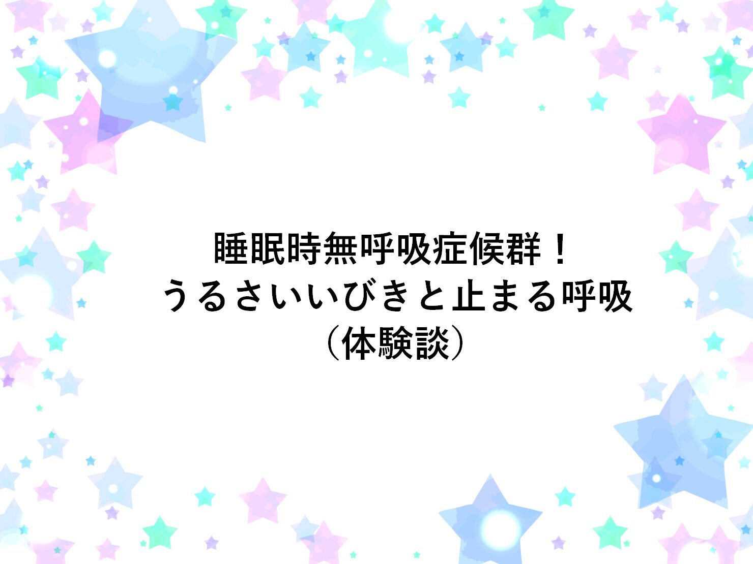 睡眠時無呼吸症候群！うるさいいびきと止まる呼吸（体験談）！